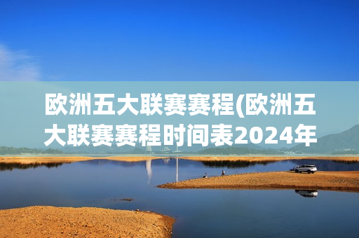 欧洲五大联赛赛程(欧洲五大联赛赛程时间表2024年)