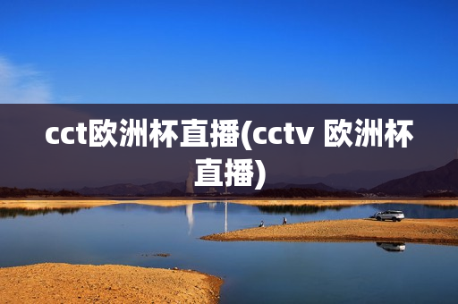 cct欧洲杯直播(cctv 欧洲杯直播)